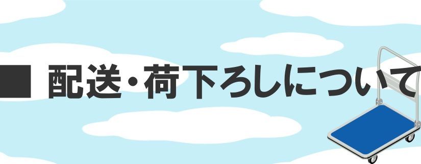 配送・荷下ろしについて